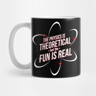 The Physics is Theoretical, but the Fun is Real Mug